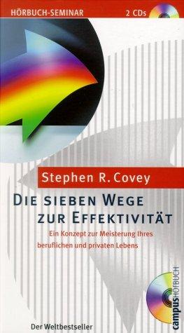 Die sieben Wege zur Effektivität: Ein Konzept zur Meisterung Ihres beruflichen und privaten Lebens