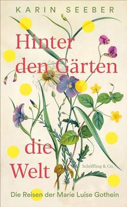 Hinter den Gärten die Welt: Die Reisen der Marie Luise Gothein