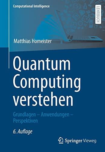 Quantum Computing verstehen: Grundlagen – Anwendungen – Perspektiven (Computational Intelligence)