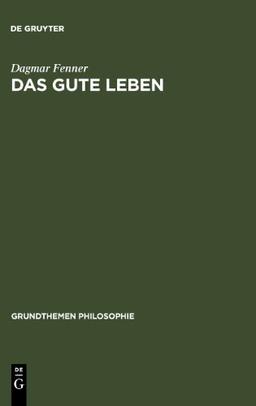 Das gute Leben (Grundthemen Philosophie)