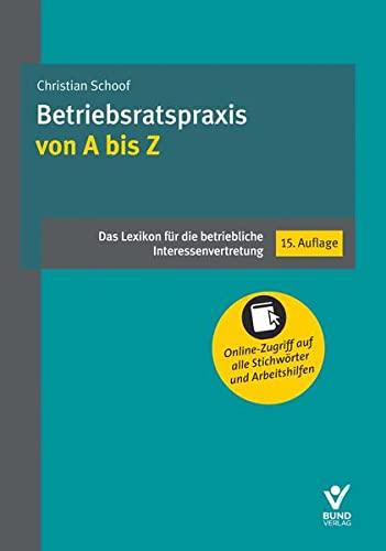 Betriebsratspraxis von A bis Z: Das Lexikon für die betriebliche Interesvertretung