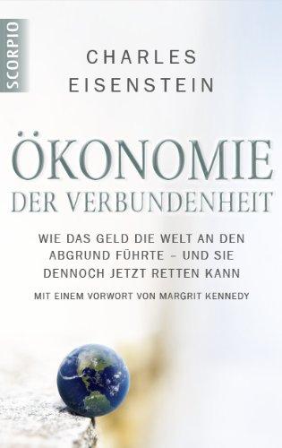 Ökonomie der Verbundenheit: Wie das Geld die Welt an den Abgrund führte - und sie dennoch jetzt retten kann. Mit einem Vorwort von Margrit Kennedy