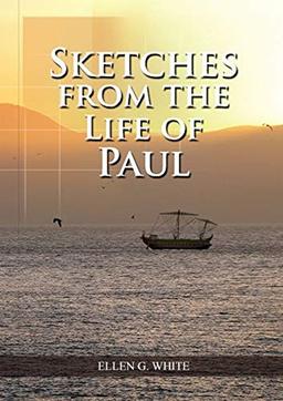 Sketches from the Life of Paul: (The miracles of Paul, Country Living, living by faith, the third angels message (Ellen G. White Treasures Forgotten)