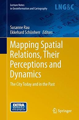 Mapping Spatial Relations, Their Perceptions and Dynamics: The City Today and in the Past (Lecture Notes in Geoinformation and Cartography)