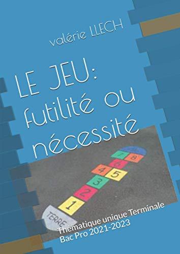 LE JEU: futilité ou nécessité: Thématique unique Terminale Bac Pro 2021-2023