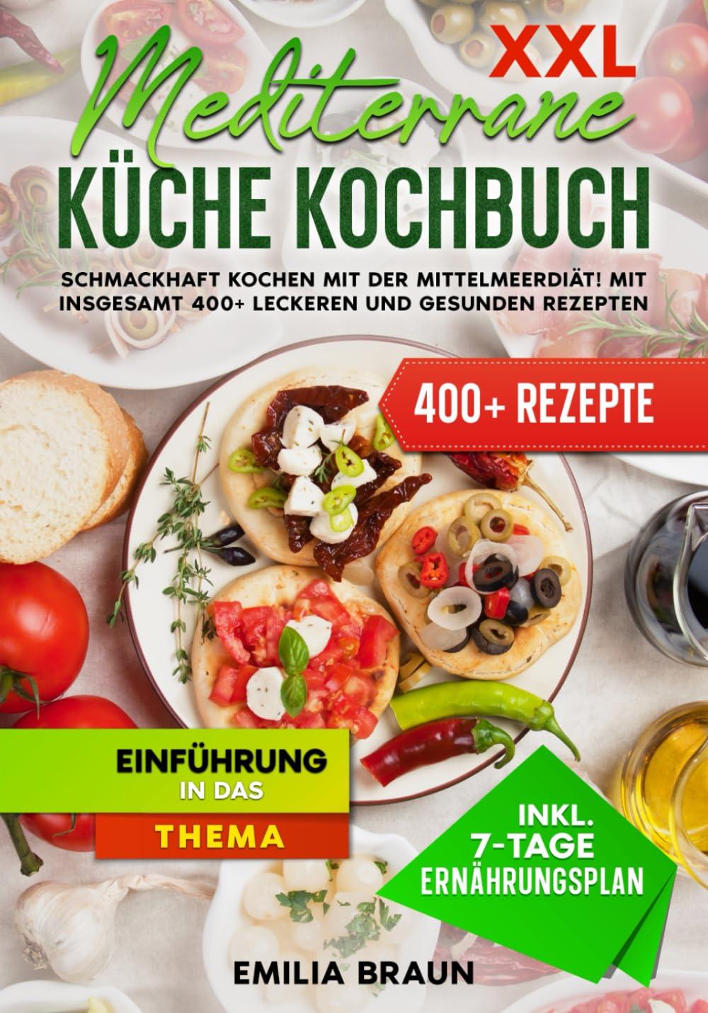 XXL Mediterrane Küche Kochbuch: Schmackhaft Kochen mit der Mittelmeerdiät! Mit insgesamt 400+ leckeren und gesunden Rezepten