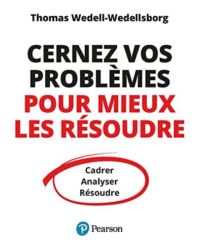 Cernez vos problèmes pour mieux les résoudre: Cadrer, Analyser, Résoudre