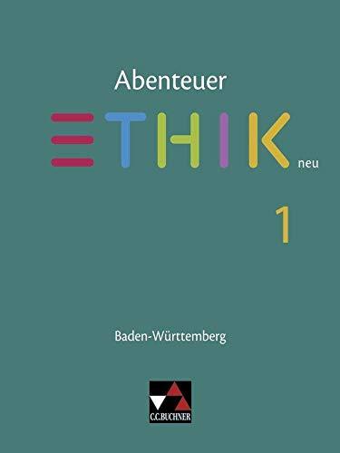 Abenteuer Ethik – Baden-Württemberg - neu / Abenteuer Ethik BW 1 - neu: Unterrichtswerk für Ethik in der Sekundarstufe I (Abenteuer Ethik – ... für Ethik in der Sekundarstufe I)