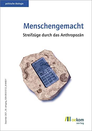 Menschengemacht: Streifzüge durch das Anthropozän (Politische Ökologie)