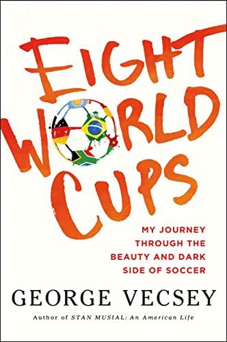 Eight World Cups: My Journey Through the Beauty and Dark Side of Soccer