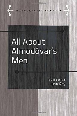 All About Almodóvar's Men (Masculinity Studies / Literary and Cultural Representations)