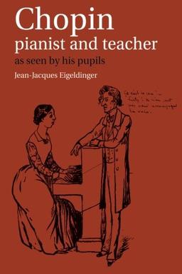 Chopin: Pianist and Teacher: As Seen By His Pupils