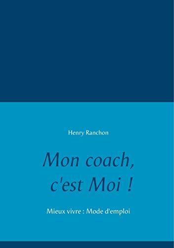 Mon coach, c'est Moi ! : Mieux vivre : Mode d'emploi