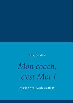 Mon coach, c'est Moi ! : Mieux vivre : Mode d'emploi