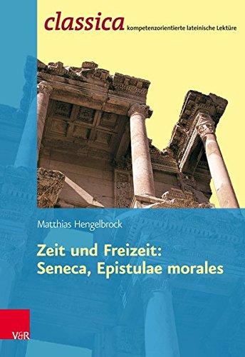 Zeit Und Freizeit: Seneca, Epistulae Morales (Classica / Kompetenzorientierte lateinische Lektüre)