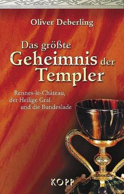 Das grösste Geheimnis der Templer. Rennes-le-Chateau, der Heilige Gral und die Bundeslade