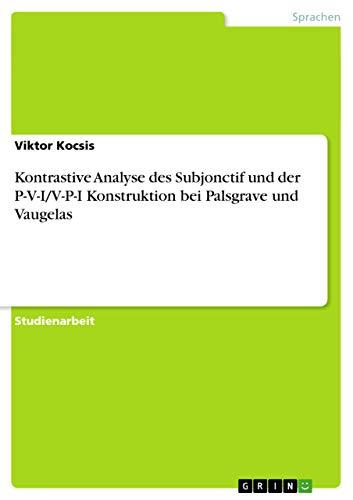 Kontrastive Analyse des Subjonctif und der P-V-I/V-P-I Konstruktion bei Palsgrave und Vaugelas