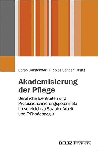 Akademisierung der Pflege: Berufliche Identitäten und Professionalisierungspotentiale im Vergleich der Sozial- und Gesundheitsberufe