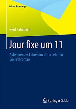 Jour fixe um 11: Aktivierendes Lehren im Unternehmen Ein Fachroman (Edition Rosenberger)