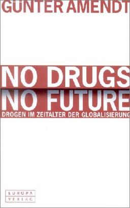 No Drugs. No Future. Drogen im Zeitalter der Globalisierung