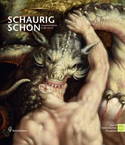 Schaurig schön. Ungeheuerliches in der Kunst