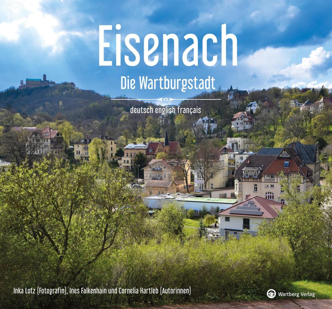 Eisenach – Die Wartburgstadt - Ein Bildband in drei Sprachen (deutsch / english / français) - Die Wartburgstadt in eindrucksvollen Bildern – Aktuelle Einblicke und Impressionen (Gestern und Heute)