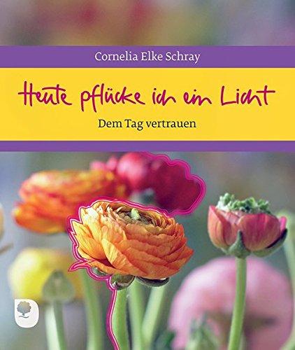 Heute pflücke ich ein Licht: Dem Tag vertrauen (Eschbacher Geschenkheft)