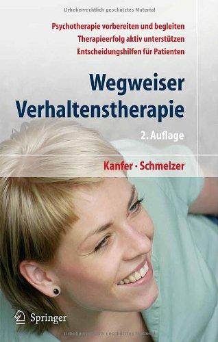 Wegweiser Verhaltenstherapie: Psychotherapie als Chance: Psychotherapie vorbereiten und begleiten, Therapieerfolg aktiv unterstützen, Entscheidungshilfen für Patienten