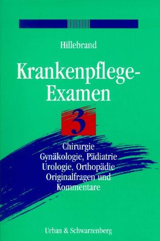 Krankenpflege-Examen, Bd.3, Chirurgie, Gynäkologie, Pädiatrie, Urologie, Orthopädie