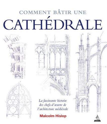 Comment bâtir une cathédrale : la fascinante histoire des chefs-d'oeuvre de l'architecture médiévale