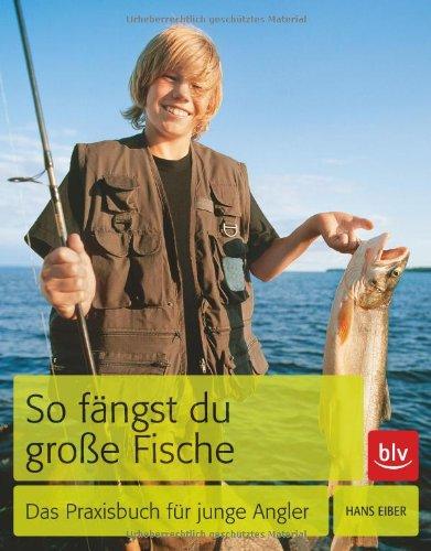 So fängst Du große Fische: Das Praxisbuch für junge Angler