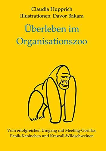 Überleben Im Organisationszoo: Vom erfolgreichen Umgang mit Meeting-Gorillas, Panik-Kaninchen und Krawall-Wildschweinen