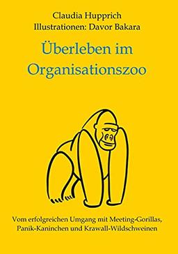 Überleben Im Organisationszoo: Vom erfolgreichen Umgang mit Meeting-Gorillas, Panik-Kaninchen und Krawall-Wildschweinen