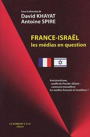 France-Israël : les médias en question : antisémitisme, conflit du Proche-Orient, comment travaillent les médias français et israéliens ?