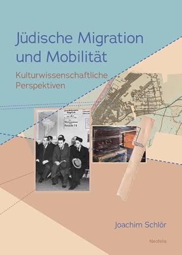 Jüdische Migration und Mobilität: Kulturwissenschaftliche Perspektiven (Jüdische Kulturgeschichte in der Moderne)