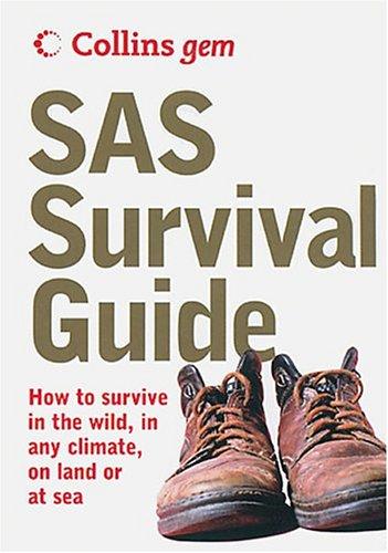 SAS Survival Guide: How to Survive in the Wild, in Any Climate, on Land or at Sea: How to Survive Anywhere, on Land or at Sea (Collins Gem Ser)