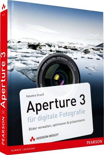 Aperture 3 für digitale Fotografie - Bilder verwalten, optimieren & präsentieren