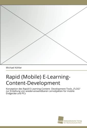 Rapid (Mobile) E-Learning- Content-Development: Konzeption des Rapid-E-Learning-Content- Development-Tools „FLOG“ zur Erstellung von wiederverwendbaren Lernobjekten für mobile Endgeräte und PCs