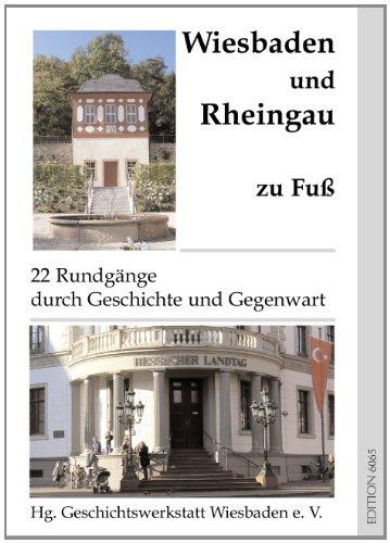 Wiesbaden und Rheingau zu Fuß: 22 Rundgänge durch Geschichte und Gegenwart