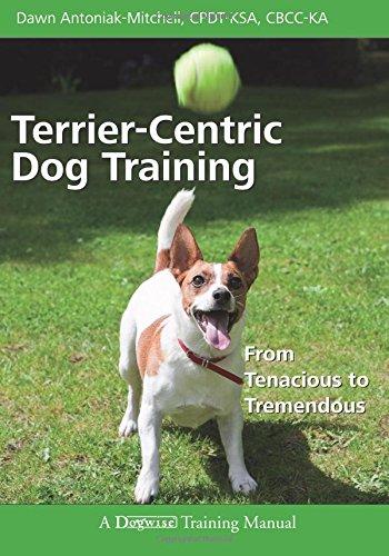 Terrier-centric Dog Training: From Tenacious to Tremendous (Dogwise Training Manual)