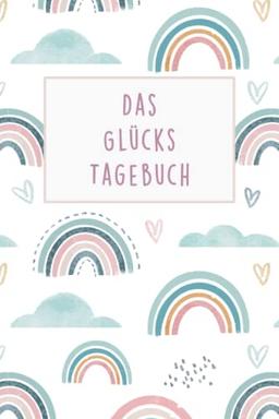 Das Glückstagebuch: Mehr Glück, Freude und Dankbarkeit im Alltag mit diesem 5 Minuten Tagebuch für Erwachsene und Jugendliche