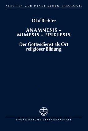 Anamnesis - Mimesis - Epiklesis: Der Gottesdienst als Ort religiöser Bildung