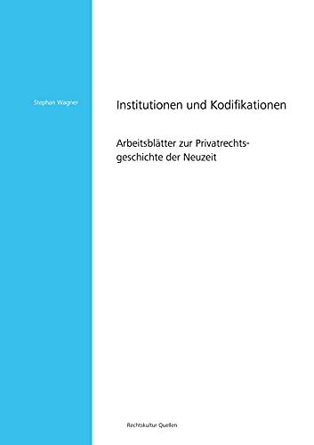 Institutionen und Kodifikationen – Arbeitsblätter zur Privatrechtsgeschichte der Neuzeit (Rechtskultur Quellen)