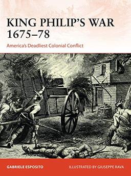 King Philip's War 1675–76: America's Deadliest Colonial Conflict (Campaign)