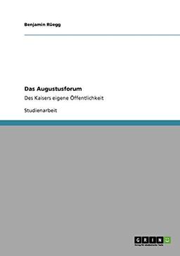 Das Augustusforum: Des Kaisers eigene Öffentlichkeit