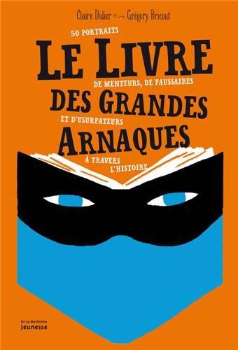 Le livre des grandes arnaques : 50 portraits de menteurs, de faussaires et d'usurpateurs à travers l'Histoire