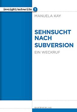 Sehnsucht nach Subversion: Ein Weckruf (in*sight/out*write)