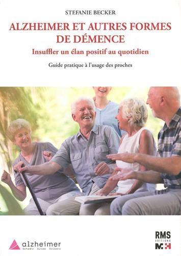 Alzheimer et autres formes de démence : insuffler un élan positif au quotidien : guide pratique à l'usage des proches