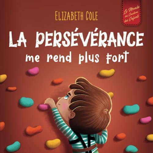 La persévérance me rend plus fort: Un livre pour enfants sur les émotions sociales, la confiance en soi, la gestion de la frustration, l’estime de soi ... positif (3 à 8 ans) (World of Kids Emotions)