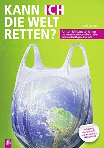 Kann ICH die Welt retten?: Unterrichtsmaterialien zu verantwortungsvollem Leben und nachhaltigem Konsum